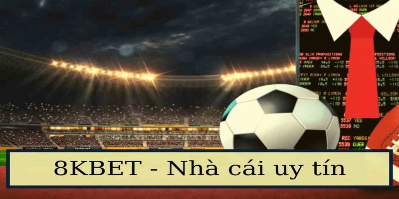 8kbet là gì Những ưu điểm nổi bật của nhà cái 8kbet là gì?