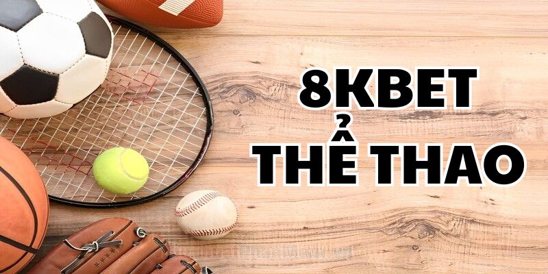 8kbet thể thao Giới thiệu tổng quan chuyên mục 8kbet thể thao