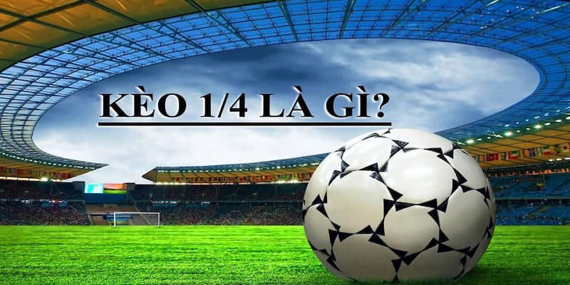 Kèo 1/4 nghĩa là gì? Kinh nghiệm đánh kèo cực chuẩn xác 1 Giải đáp kèo 1/4 nghĩa là gì?