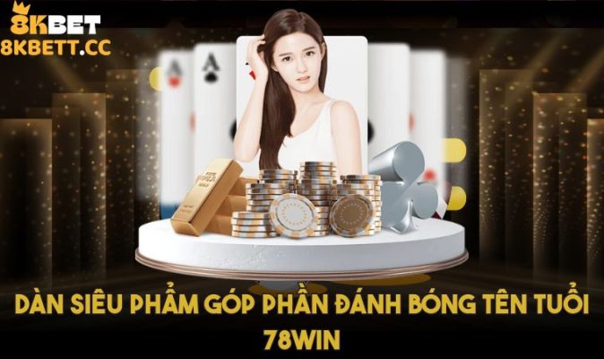 78win - Nơi Quy Tụ Những Siêu Phẩm Cá Cược Toàn Cầu 2 Dàn siêu phẩm góp phần đánh bóng tên tuổi 78win