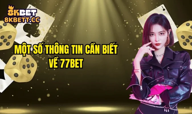 77bet | Nhà Cái Cá Cược Uy Tín Tại Châu Á | Đăng Ký Ngay 1 Một số thông tin cần biết về 77bet